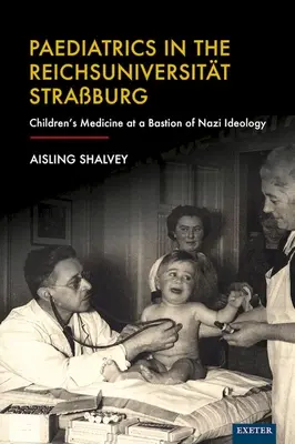 La pédiatrie au Reichsuniversitt Straburg : La médecine des enfants dans un bastion de l'idéologie nazie - Paediatrics in the Reichsuniversitt Straburg: Children's Medicine at a Bastion of Nazi Ideology