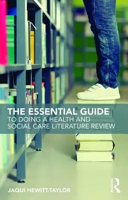 Le guide essentiel de l'analyse documentaire dans le domaine de la santé et des soins sociaux - The Essential Guide to Doing a Health and Social Care Literature Review