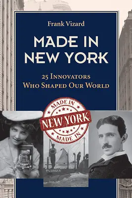 Made in New York : 25 innovateurs qui ont façonné notre monde - Made in New York: 25 Innovators Who Shaped Our World