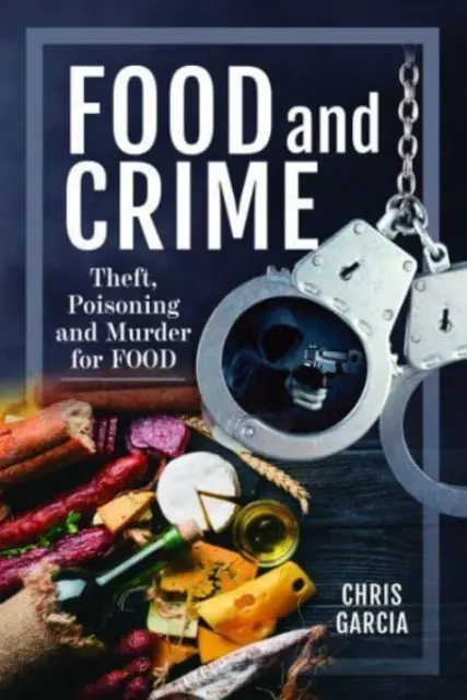 L'alimentation et le crime : Vol, empoisonnement et meurtre pour la nourriture - Food and Crime: Theft, Poisoning and Murder for Food