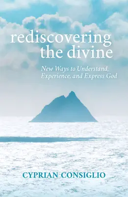 Redécouvrir le divin : De nouvelles façons de comprendre, d'expérimenter et d'exprimer Dieu - Rediscovering the Divine: New Ways to Understand, Experience, and Express God