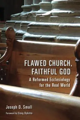 Église imparfaite, Dieu fidèle : Une ecclésiologie réformée pour le monde réel - Flawed Church, Faithful God: A Reformed Ecclesiology for the Real World