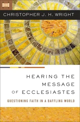 Entendre le message de l'Ecclésiaste : Questionner la foi dans un monde déroutant - Hearing the Message of Ecclesiastes: Questioning Faith in a Baffling World