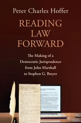 Lire le droit en avant : L'élaboration d'une jurisprudence démocratique de John Marshall à Stephen G. Breyer - Reading Law Forward: The Making of a Democratic Jurisprudence from John Marshall to Stephen G. Breyer