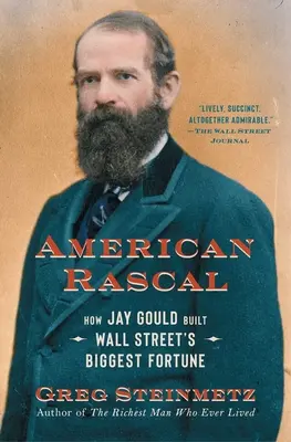 American Rascal : Comment Jay Gould a bâti la plus grande fortune de Wall Street - American Rascal: How Jay Gould Built Wall Street's Biggest Fortune