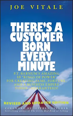 Un client naît toutes les minutes : Les 10 anneaux de pouvoir de P.T. Barnum pour créer la célébrité, la fortune et un empire commercial aujourd'hui - c'est garanti ! - There's a Customer Born Every Minute: P.T. Barnum's Amazing 10 Rings of Power for Creating Fame, Fortune, and a Business Empire Today -- Guaranteed!