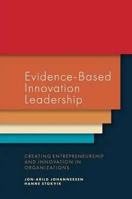 Leadership en matière d'innovation fondé sur des données probantes : Créer l'esprit d'entreprise et l'innovation dans les organisations - Evidence-Based Innovation Leadership: Creating Entrepreneurship and Innovation in Organizations
