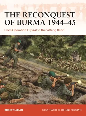 La reconquête de la Birmanie 1944-45 : De l'opération Capital à la boucle de Sittang - The Reconquest of Burma 1944-45: From Operation Capital to the Sittang Bend