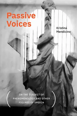 Les voix passives (au sujet de la phénoménologie et d'autres figures du discours) - Passive Voices (On the Subject of Phenomenology and Other Figures of Speech)