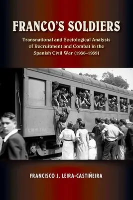 Les soldats de Franco - Analyse transnationale et sociologique du recrutement et du combat dans la guerre civile espagnole - Franco's Soldiers - Transnational and Sociological Analysis of Recruitment and Combat in the Spanish Civil War