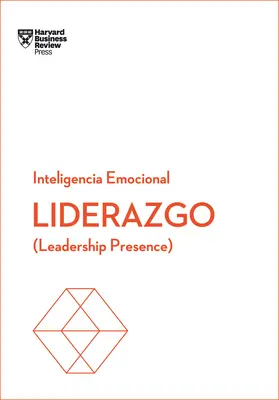 Liderazgo. Serie Inteligencia Emocional HBR (Leadership Presence Spanish Edition) : Leadership Presence - Liderazgo. Serie Inteligencia Emocional HBR (Leadership Presence Spanish Edition): Leadership Presence