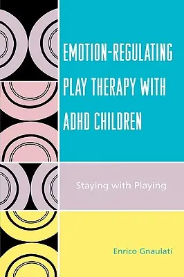 Thérapie par le jeu régulant les émotions avec les enfants atteints de TDAH : Rester dans le jeu - Emotion-Regulating Play Therapy with ADHD Children: Staying with Playing