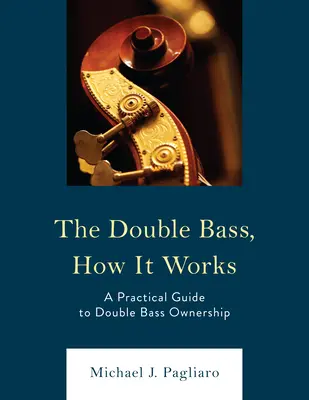La contrebasse, mode d'emploi : Guide pratique pour l'acquisition d'une contrebasse - The Double Bass, How It Works: A Practical Guide to Double Bass Ownership