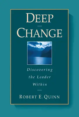 Le changement profond : Découvrir le leader qui sommeille en nous - Deep Change: Discovering the Leader Within