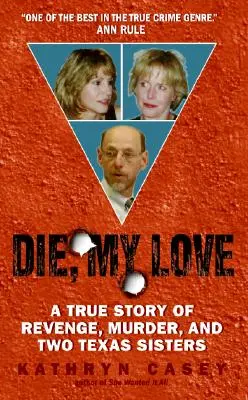 Meurs, mon amour : Une histoire vraie de vengeance, de meurtre et de deux sœurs texanes - Die, My Love: A True Story of Revenge, Murder, and Two Texas Sisters