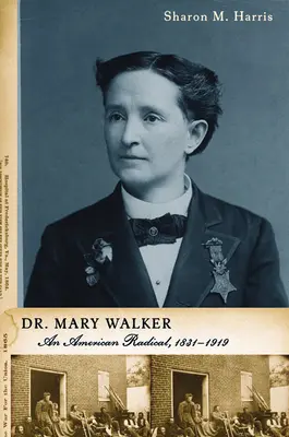 Mary Walker : Une radicale américaine, 1832-1919 - Dr. Mary Walker: An American Radical, 1832-1919