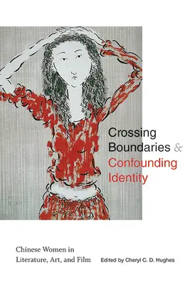 Franchir les frontières et confondre l'identité : Les femmes chinoises dans la littérature, l'art et le cinéma - Crossing Boundaries and Confounding Identity: Chinese Women in Literature, Art, and Film