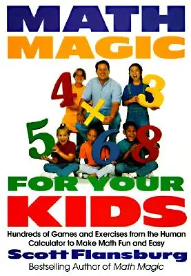 Math Magic for Your Kids : Des centaines de jeux et d'exercices de la calculatrice humaine pour rendre les mathématiques amusantes et faciles - Math Magic for Your Kids: Hundreds of Games and Exercises from the Human Calculator to Make Math Fun and Easy