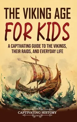 L'âge des Vikings pour les enfants : Un guide captivant sur les Vikings, leurs raids et leur vie quotidienne - The Viking Age for Kids: A Captivating Guide to the Vikings, Their Raids, and Everyday Life