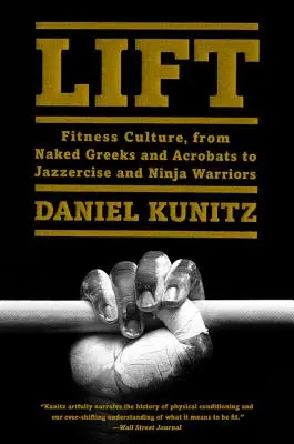 Lift : La culture du fitness, des Grecs nus et des acrobates au jazzercise et aux guerriers ninja - Lift: Fitness Culture, from Naked Greeks and Acrobats to Jazzercise and Ninja Warriors