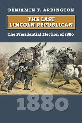 Le dernier Lincoln républicain : L'élection présidentielle de 1880 - The Last Lincoln Republican: The Presidential Election of 1880