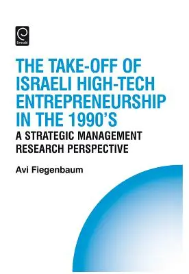 Le décollage de l'entrepreneuriat israélien dans le domaine de la haute technologie au cours des années 1990 : Une perspective de recherche en gestion stratégique - The Take-Off of Israeli High-Tech Entrepreneurship During the 1990s: A Strategic Management Research Perspective