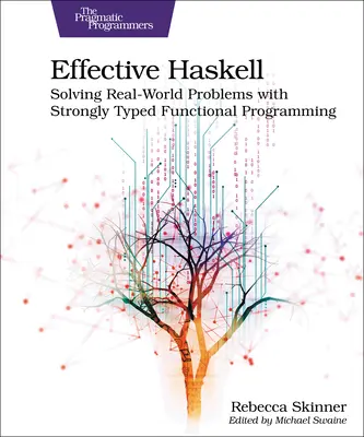 Haskell efficace : Résoudre les problèmes du monde réel avec la programmation fonctionnelle fortement typée - Effective Haskell: Solving Real-World Problems with Strongly Typed Functional Programming