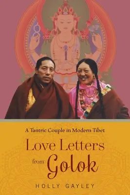 Lettres d'amour de Golok : un couple tantrique dans le Tibet moderne - Love Letters from Golok: A Tantric Couple in Modern Tibet