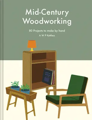 Travail du bois du milieu du siècle : 80 projets à réaliser à la main - Mid-Century Woodworking: 80 Projects to Make by Hand