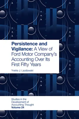 Persistance et vigilance : Une vue de la comptabilité de la Ford Motor Company au cours de ses cinquante premières années d'existence - Persistence and Vigilance: A View of Ford Motor Company's Accounting Over Its First Fifty Years