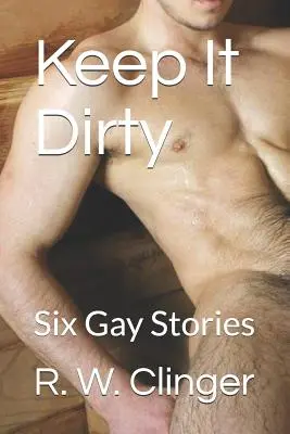 Gardez-le sale : Six histoires gaies - Keep It Dirty: Six Gay Stories