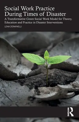 La pratique du travail social en période de catastrophe : Un modèle transformateur de travail social vert pour la théorie, l'éducation et la pratique dans les interventions en cas de catastrophe - Social Work Practice During Times of Disaster: A Transformative Green Social Work Model for Theory, Education and Practice in Disaster Interventions