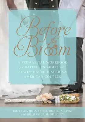 Avant le balai : Un manuel prénuptial pour les couples afro-américains qui sortent, sont fiancés ou viennent de se marier - Before the Broom: A Premarital Workbook for Dating, Engaged, and Newly Married African American Couples