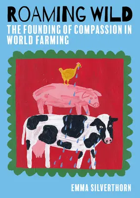 Roaming Wild : La fondation de Compassion dans l'agriculture mondiale - Roaming Wild: The Founding of Compassion in World Farming