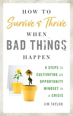 Comment survivre et prospérer quand les choses tournent mal : 9 étapes pour cultiver un état d'esprit d'opportunité en temps de crise - How to Survive and Thrive When Bad Things Happen: 9 Steps to Cultivating an Opportunity Mindset in a Crisis