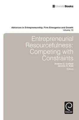 L'ingéniosité entrepreneuriale : La concurrence avec les contraintes - Entrepreneurial Resourcefulness: Competing with Constraints