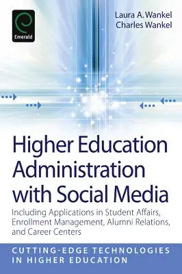 Administration de l'enseignement supérieur avec les médias sociaux : Y compris les applications dans les affaires étudiantes, la gestion des inscriptions, les relations avec les anciens élèves et le centre de carrière - Higher Education Administration with Social Media: Including Applications in Student Affairs, Enrollment Management, Alumni Relations, and Career Cent