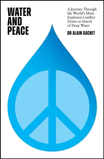 L'eau et la paix : Un voyage à travers les zones de conflit les plus explosives du monde à la recherche d'une eau profonde - Water and Peace: A Journey Through the World's Most Explosive Conflict Zones in Search of Deep Water