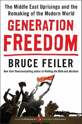 Génération Liberté : Les révoltes du Moyen-Orient et la refonte du monde moderne - Generation Freedom: The Middle East Uprisings and the Remaking of the Modern World