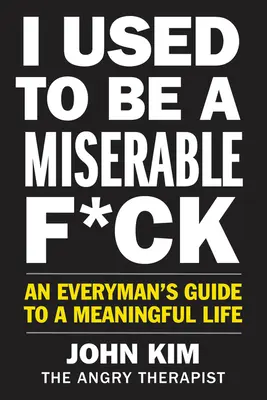 J'étais un connard misérable : Un guide universel pour une vie pleine de sens - I Used to Be a Miserable F*ck: An Everyman's Guide to a Meaningful Life