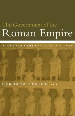 Le gouvernement de l'Empire romain : Un livre de référence - The Government of the Roman Empire: A Sourcebook