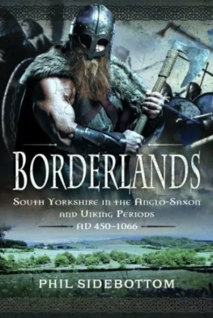 Borderlands : Le Yorkshire du Sud aux époques anglo-saxonne et viking. Ad 450-1066 - Borderlands: South Yorkshire in the Anglo-Saxon and Viking Periods. Ad 450-1066