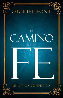 El Camino de la Fe : Una Vida Bendecida - El Camino de la Fe: Una Vida Bendecida