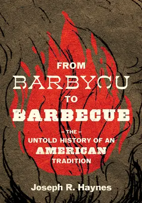 De Barbycu à Barbecue : L'histoire inédite d'une tradition américaine - From Barbycu to Barbecue: The Untold History of an American Tradition