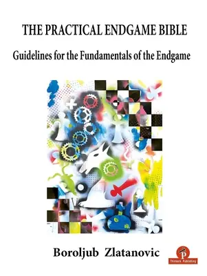 La Bible pratique de la fin de partie : Lignes directrices pour les principes fondamentaux de la fin de partie - The Practical Endgame Bible: Guidelines for the Fundamentals of the Endgame