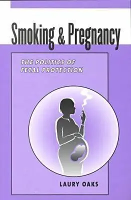 Tabagisme et grossesse - La politique de protection du fœtus - Smoking and Pregnancy - The Politics of Fetal Protection