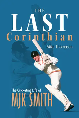 Le dernier Corinthien : la vie de cricket de Mjk Smith - The Last Corinthian: The Cricketing Life of Mjk Smith