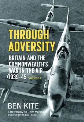 Dans l'adversité : La guerre aérienne de la Grande-Bretagne et du Commonwealth 1939-1945 - Volume 1 - Through Adversity: Britain and the Commonwealth's War in the Air 1939-1945 - Volume 1