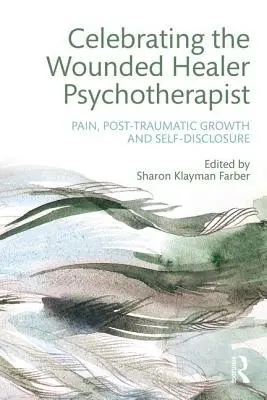Célébrer le guérisseur blessé psychothérapeute : Douleur, croissance post-traumatique et divulgation de soi - Celebrating the Wounded Healer Psychotherapist: Pain, Post-Traumatic Growth and Self-Disclosure