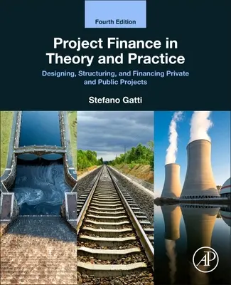 Financement de projets en théorie et en pratique : Conception, structuration et financement de projets privés et publics - Project Finance in Theory and Practice: Designing, Structuring, and Financing Private and Public Projects